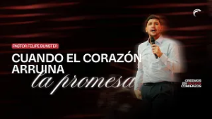 Pastor Felipe Bunster - Cuando el corazón arruina la promesa