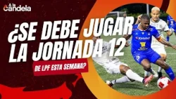 A La Candela | ¿Debe jugarse la jornada 12 esta semana?