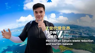 How Gen Z Sees the World: Mexican vlogger on Sanya's waste reduction and tourism balance