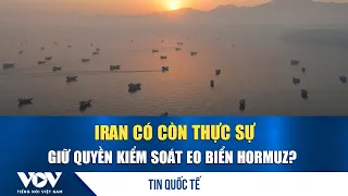 Does Iran still truly hold control over the Strait of Hormuz? | VOV