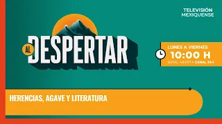 Herencias, agave y literatura | Al Despertar | 04-08-2026