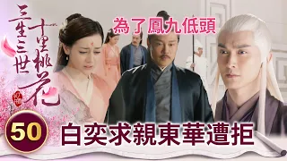 一生刻板莊嚴的父親 為了女兒竟願意低頭向那個高高在上的男神求親【三生三世十里桃花】精華 EP50-6 楊冪、趙又廷、迪麗熱巴、高偉光、張智堯 @ctvdrama_classic