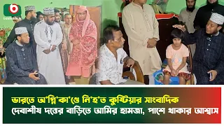 ভারতে অ'গ্নি'কা'ণ্ডে নি'হ'ত কুষ্টিয়ার সাংবাদিক দেবাশীষ দত্তের বাড়িতে আমির হামজা, পাশে থাকার আশ্বাস