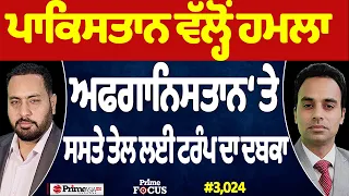 Prime Focus (3,024) | Pakistan ਵੱਲ੍ਹੋਂ ਹਮਲਾ Afganistan ‘ਤੇ, ਸਸਤੇ ਤੇਲ ਲਈ Trump ਦਾ ਦਬਕਾ