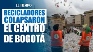 Protestas de los recicladores paralizaron el tráfico en el centro de Bogotá | EL TIEMPO