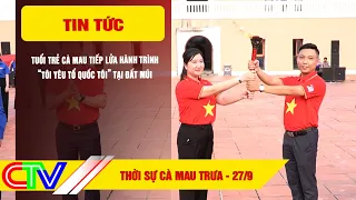 CA MAU NEWS NOON 9/27/2026 | CA MAU YOUTH IGNITE THE "I LOVE MY FATHERLAND" JOURNEY AT DAT MUI