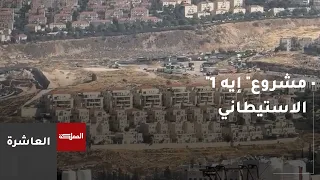 العاشرة | مشروع "إيه 1" الاستيطاني خطوة نحو وأد حل الدولتين
