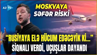 Zelenski XƏBƏRDARLIQ ETDİ, Türkiyə UÇUŞLARI DAYANDIRDI - Rusiya səmasında yeni təhlükə