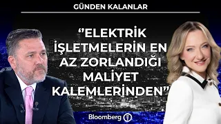 Günden Kalanlar - ''Elektrik İşletmelerin En Az Zorlandığı Maliyet Kalemlerinden'' | 29 Temmuz 2026