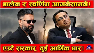 बालेन र स्वर्णिम दुई धार ! सरकारको अस्पष्ट अर्थनीति ! समाजवादी बालेनलाई उदारवादी वाग्लेको छिर्के !