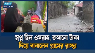 ওমরাহর জমানো টাকায় ১৫০ ফুট রাস্তা, বদলে গেল কেয়াখালীর চিত্র | ETV NEWS | Ekushey TV