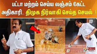 பட்டா மற்றம் செய்ய லஞ்சம் கேட்ட அதிகாரி.. திமுக நிர்வாகி செய்த செயல்..!