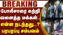 #JUSTIN | 2 போலீசாரை சுற்றி வளைத்த மக்கள்.. என்ன நடந்தது..? பரபரப்பு சம்பவம்