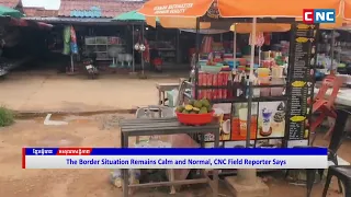 [VIDEO] The Border Situation Remains Calm and Normal, CNC Field Reporter Says