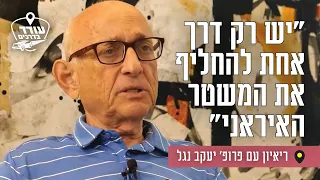 "יש רק דרך אחת להחליף את המשטר האיראני": ריאיון עם פרופ' יעקב נגל