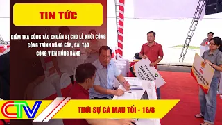 CA MAU EVENING NEWS AUGUST 16, 2026 | PREPARATIONS FOR THE GROUNDBREAKING CEREMONY TO UPGRADE AND...