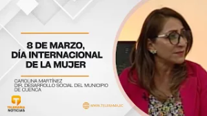 Día Internacional de la Mujer- Carolina Martínez, Dir. Desarrollo social Municipio Cuenca