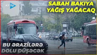 Sabah Bakıya YAĞIŞ YAĞACAQ: Bu ərazilərdə leysan olacaq, dolu düşəcək – SON XƏBƏRLƏR