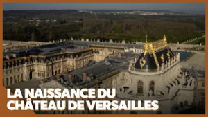 La naissance du château de Versailles !