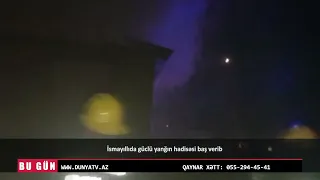 İsmayıllıda güclü yanğın hadisəsi baş verib
