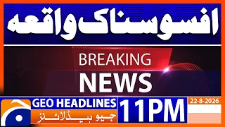 Sad News - Serious Incident | 11PM Headline Geo News | 22 Aug 2026