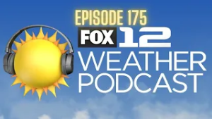 FOX 12 Weather Podcast - Ep. 175