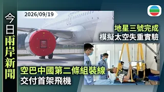 今日兩岸新聞重點：空巴中國第二條組裝線交付首架飛機　分析指中國高端製造迎全球航空機遇｜地星三號完成模擬太空失重實驗　為長期駐留及載人登月提供技術支持｜無綫新聞｜TVB News｜2026/09/19