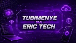 TUBIMENYE NA ERIC TECH :  IBIKORESHO BY'IKORANA BUHANGA BIGEZWEHO