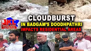 J&K Ground Report: Cloudburst in Badgam’s Doodhpathri Impacts Residential Areas