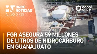 At Six - FGR seizes 59 million liters of illicit fuel in Guanajuato (09/18/2026)
