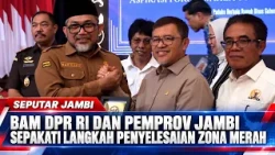 BAM DPR RI AND JAMBI PROVINCIAL GOVERNMENT AGREE ON RESOLUTION STEPS FOR RED ZONE