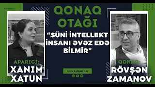 “QONAQ OTAĞI” – RÖVŞƏN ZAMANOV: “SÜNİ İNTELLEKT İNSANI ƏVƏZ EDƏ BİLMİR”