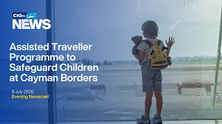 Assisted Traveller Programme to Safeguard Children at Cayman Borders | Thursday 9 July | CIGtv News