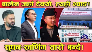 बालेनको पाइला–पाइलामा झट्का ! जहाँ टेक्यो त्यहीँ भ्वाङ ! सुधन, स्वर्णिममाथि पनि प्रश्न ! एक–एक तथ्य!