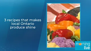 3 recipes that makes local Ontario produce shine