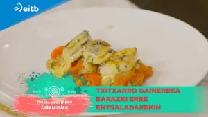 JOSEBA ARGUIÑANO SUKALERRIAN: Txitxarro gainerrea barazki erre entsaladarekin