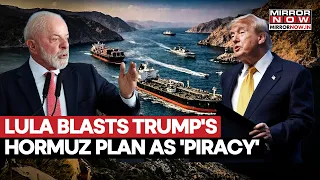 Lula Attacks Trump Over Hormuz Plan: Brazil Shouts 'That’s Piracy' | Global Backlash Against US?