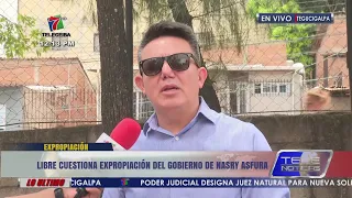 Libre cuestiona expropiación del Gobierno de Nasry Asfura