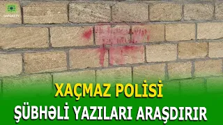 XAÇMAZDA ŞÜBHƏLİ YAZILAR  SAKİNLƏRİ NARAHAT EDİR