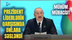Prezident İlham Əliyevdən MÜHÜM ÇAĞIRIŞ: Dövlət başçısı liderlər qarşısında bu mesajları verdi