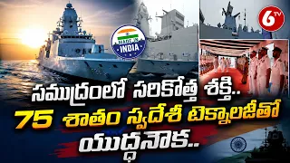 సముద్రంలో సరికొత్త శక్తి.. 75 శాతం స్వదేశీ టెక్నాలజీతో యుద్ధనౌక.. | 6TV