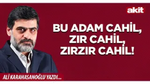 Yeni Akit - Ali Karahasanoğlu: Bu adam cahil, zır cahil, zırzır cahil!