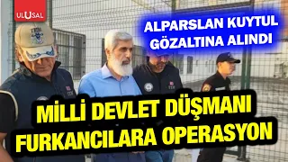 After the Süleymancıs, it's the Furkancıs' turn! Anti-nationalist Alparslan Kuytul has been detained
