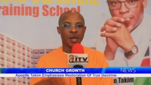 Church Growth: Apostle Takim Emphasises  Restoration Of True Doctrine