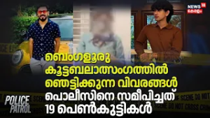 ബെംഗളൂരു കൂട്ടബലാത്സംഗത്തിൽ ഞെട്ടിക്കുന്ന വിവരങ്ങൾപൊലീസിനെ സമീപിച്ചത് 19 പെൺകുട്ടികൾ | Benguluru