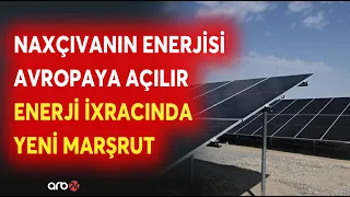 Azərbaycanın enerji ixracında yeni istiqamət - Naxçıvandan Avropaya enerji ixrac edilə bilər