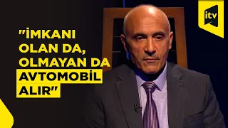 Deputat: "Əvvəllər mağazaya piyada gedən adam indi şəxsi avtomobillə gedir"