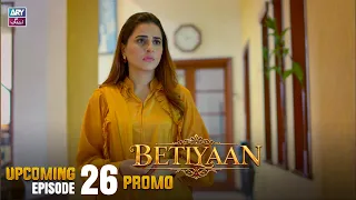 Betiyaan - Upcoming Episode 26 | Promo | ARY Zindagi Drama