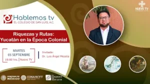 #Hablemos sobre las "Riquezas y Rutas de Yucatán en la época colonial" con El Colegio de San Luis A.
