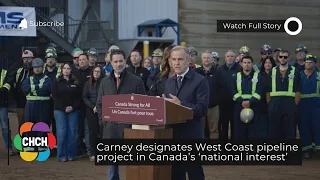 Carney designates West Coast pipeline project in Canada’s ‘national interest’